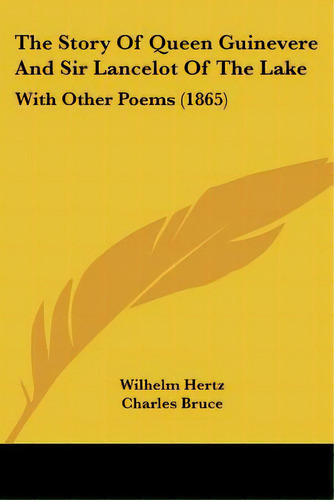 The Story Of Queen Guinevere And Sir Lancelot Of The Lake: With Other Poems (1865), De Hertz, Wilhelm. Editorial Kessinger Pub Llc, Tapa Blanda En Inglés