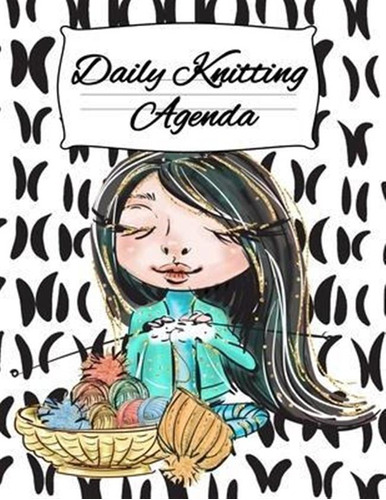 Daily Knitting Agenda : Personal Knitting Planner For Ins...