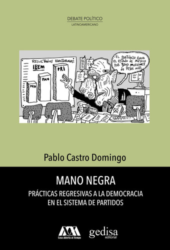 Mano negra: Prácticas regresivas a la democracia en el sistema de partidos, de Castro Domingo, Pablo. Serie Debate Político Latinoamericano Editorial Gedisa en español, 2014