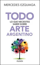 Comprar Todo Lo Que Necesitas Saber Sobre Arte Argentino - Mercedes