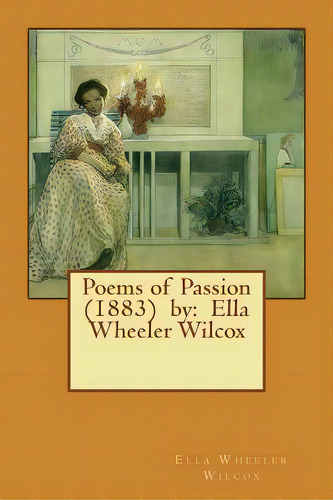 Poems Of Passion (1883) By: Ella Wheeler Wilcox, De Wilcox, Ella Wheeler. Editorial Createspace, Tapa Blanda En Inglés