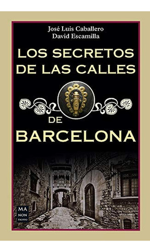 Secretos de las calles de Barcelona, Los, de Caballero, José Luis. Editorial Manontroppo, tapa pasta blanda, edición 1 en español, 2018