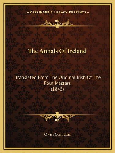 The Annals Of Ireland: Translated From The Original Irish Of The Four Masters (1845), De Nellan, Owen. Editorial Kessinger Pub Llc, Tapa Blanda En Inglés