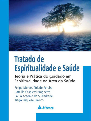 Tratado de Espiritualidade e Saúde: Teoria e Prática do Cuidado em Espiritualidade na Área da saúde, de Toledo, Felipe Moraes Pereira. Editora Atheneu Ltda, capa dura em português, 2021