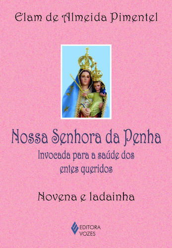 Nossa Senhora da Penha: Invocada para a saúde dos entes queridos - vena e ladainha, de Pimentel, Elam de Almeida. Editorial Editora Vozes Ltda. em português, 2012