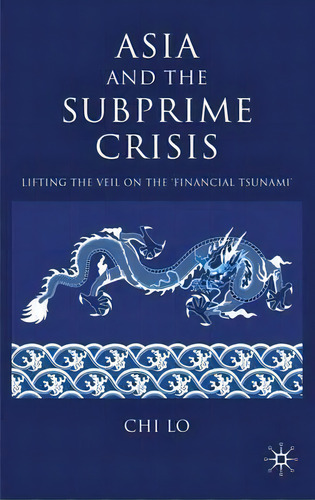 Asia And The Subprime Crisis, De Chi Lo. Editorial Palgrave Macmillan, Tapa Dura En Inglés