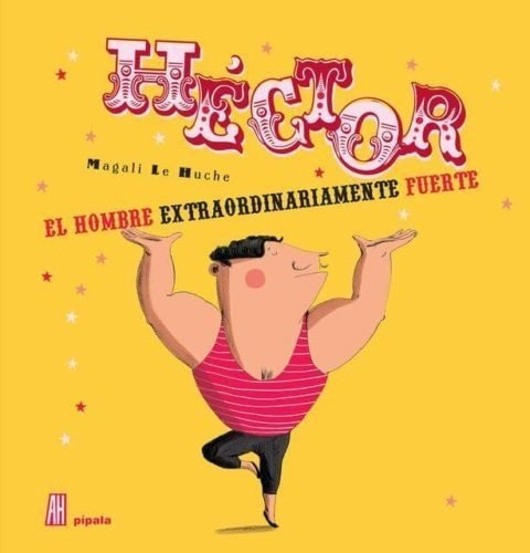 Héctor El Hombre Extraordinariamente Fuerte, De Magali Le Huche. Editorial Pípala, Tapa Dura En Español