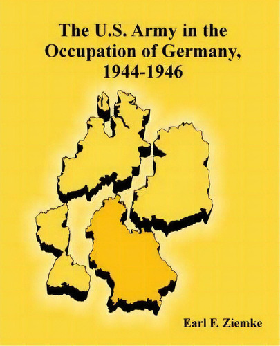 The U.s. Army In The Occupation Of Germany, 1944-1946, De Earl F Ziemke. Editorial University Press Pacific, Tapa Blanda En Inglés