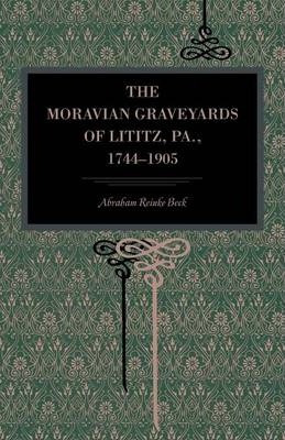 The Moravian Graveyards Of Lititz, Pa., 1744-1905 - Abrah...