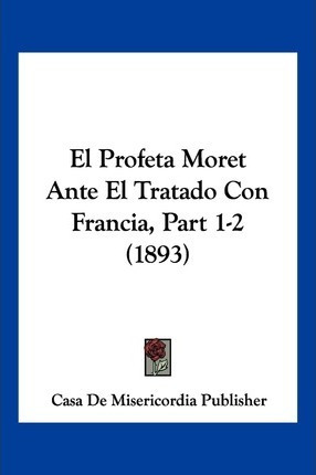 Libro El Profeta Moret Ante El Tratado Con Francia, Part ...