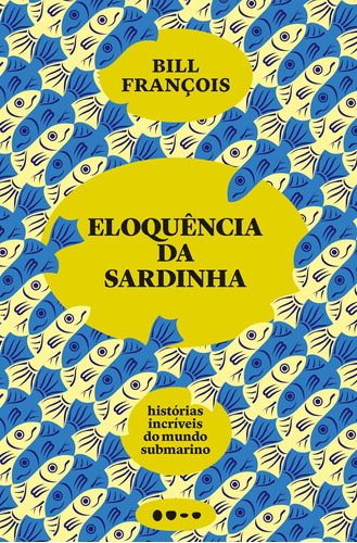 Eloquência da sardinha: Histórias incríveis do mundo submarino, de François, Bill. Editora Todavia, capa mole em português, 2021