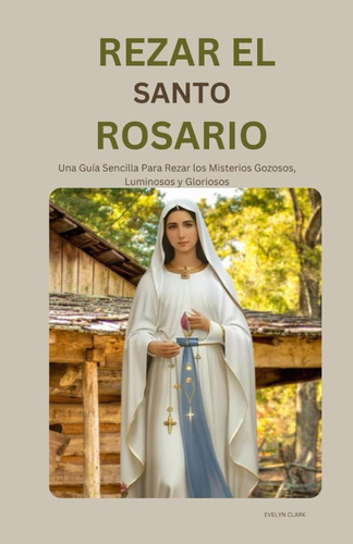 Libro: Rezar El Santo Rosario: Una Guía Sencilla Para Rezar 
