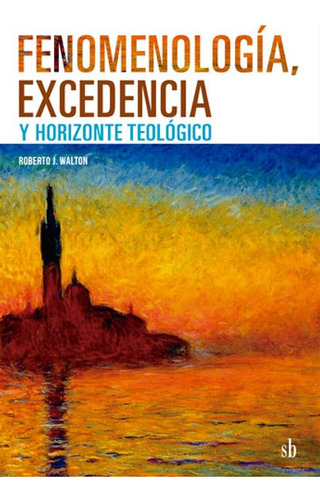 Fenomenologia, Excedencia Y Horizonte Teologico - Roberto Wa