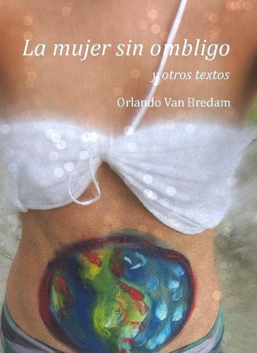 La Mujer Sin Ombligo, De Orlando Van Bredam. Editorial La Hendija, Tapa Blanda, Edición 1 En Español