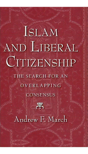 Islam And Liberal Citizenship : The Search For An Overlapping Consensus, De Andrew F. March. Editorial Oxford University Press Inc, Tapa Dura En Inglés