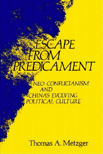 Escape From Predicament: Neo-confucianism And China's Evolving Political Culture, De Metzger, Thomas A.. Editorial Columbia Univ Pr, Tapa Blanda En Inglés