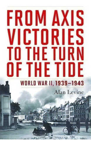 From Axis Victories To The Turn Of The Tide, De Alan Levine. Editorial Potomac Books Inc, Tapa Dura En Inglés