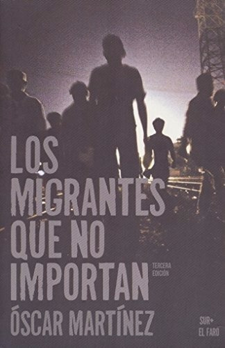 Libro Los Migrantes Que No Importan Por Oscar Martínez 
