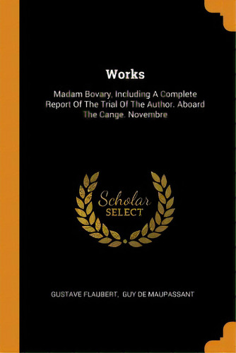 Works: Madam Bovary, Including A Complete Report Of The Trial Of The Author. Aboard The Cange. No..., De Flaubert, Gustave. Editorial Franklin Classics Trade Pr, Tapa Blanda En Inglés