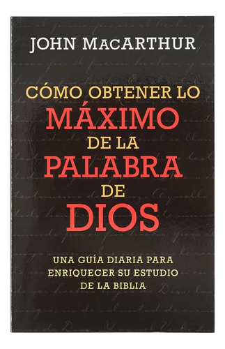 Como Obtener Lo Maximo De La Palabra De Dios - J. Macarthur