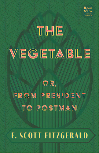 The Vegetable; Or, From President To Postman (read & Co. Classics Edition);with The Introductory ..., De Fitzgerald, F. Scott. Editorial Read & Co Classics, Tapa Blanda En Inglés