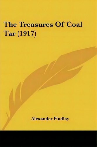 The Treasures Of Coal Tar (1917), De Alexander Findlay. Editorial Kessinger Publishing, Tapa Blanda En Inglés