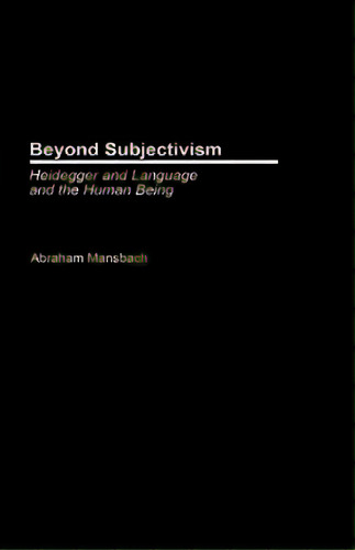 Beyond Subjectivism: Heidegger On Language And The Human Being, De Mansbach, Abraham. Editorial Greenwood Pub Group, Tapa Dura En Inglés