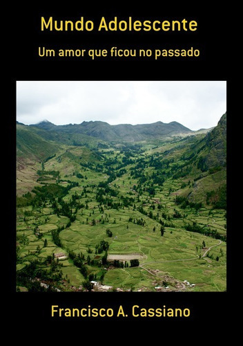 Mundo Adolescente: Um Amor Que Ficou No Passado, De Francisco A. Cassiano. Série Não Aplicável, Vol. 1. Editora Clube De Autores, Capa Mole, Edição 0 Em Português, 2010