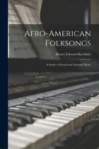 Comprar Afro-american Folksongs: A Study In Racial And National Music: A Study In Racial And National Music, De Krehbiel, Henry Edward 1854-1923., Vol. 1. Editorial Legare Street Pr, Tapa Blanda En Inglés
