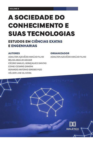 A Sociedade Do Conhecimento E Suas Tecnologias - Estudos Em Ciências Exatas E Engenharias, De Adailton Azevêdo Araújo Filho. Editorial Editora Dialetica, Tapa Blanda En Portugués