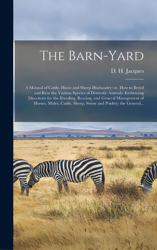 The Barn-yard; A Manual Of Cattle, Horse And Sheep Husbandry; Or, How To Breed And Rear The Vario..., De Jacques, D. H. (daniel Harrison) 182. Editorial Legare Street Pr, Tapa Dura En Inglés