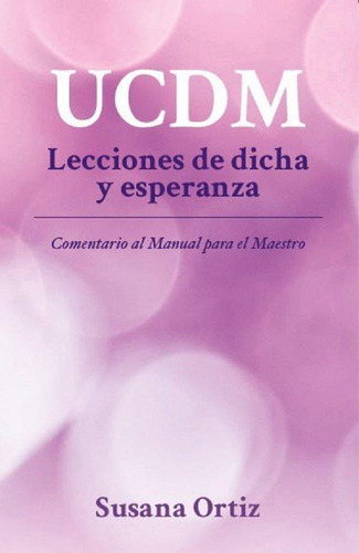 Libro: Ucdm. Lecciones De Dicha Y Esperanza. Ortiz,susana. E