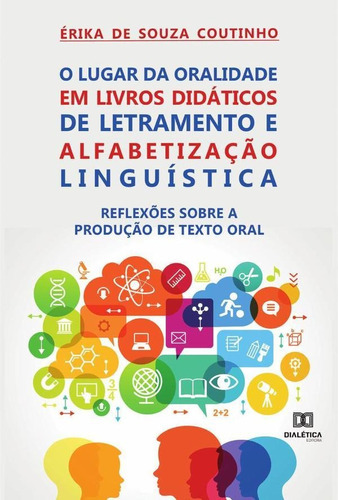O Lugar Da Oralidade Em Livros Didáticos De Letramento E Alfabetização Linguística, De Erika De Souza Coutinho. Editorial Dialética, Tapa Blanda En Portugués, 2021