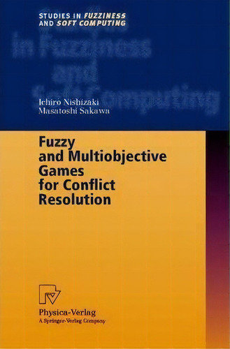 Fuzzy And Multiobjective Games For Conflict Resolution, De Ichiro Nishizaki. Editorial Springer Verlag Berlin Heidelberg Gmbh Co Kg, Tapa Blanda En Inglés