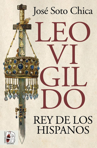 Libro Leovigildo. Rey De Los Hispanos - Soto Chica, Jose