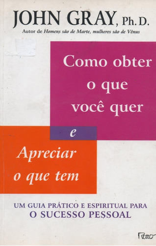 Livro Como Obter O Que Você Quer E Apreciar O Que Você Tem