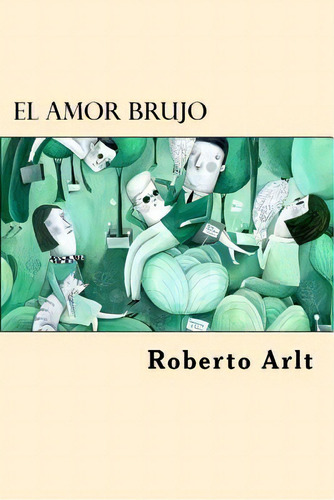 El Amor Brujo (spanish Edition), De Arlt, Roberto. Editorial Createspace, Tapa Blanda En Español