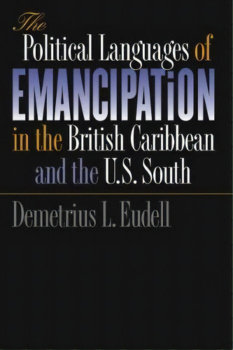 The Political Languages Of Emancipation In The British Caribbean And The U.s. South, De Demetrius L. Eudell. Editorial University North Carolina Press, Tapa Blanda En Inglés