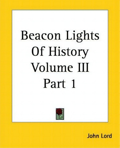 Beacon Lights Of History Volume Iii Part 1, De John Lord. Editorial Kessinger Publishing Co, Tapa Blanda En Inglés