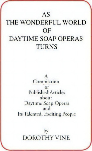 As The Wonderful World Of Daytime Soap Operas Turns, De Dorothy Vine. Editorial Xlibris, Tapa Blanda En Inglés