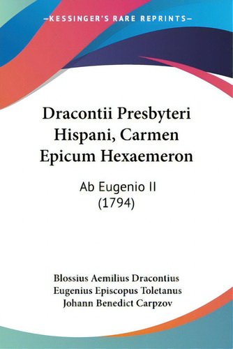 Dracontii Presbyteri Hispani, Carmen Epicum Hexaemeron: Ab Eugenio Ii (1794), De Blossius Aemilius Dracontius., Vol. 1. Editorial Kessinger Pub Llc, Tapa Blanda En Inglés