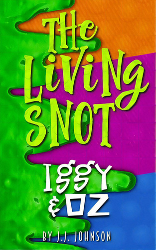 Iggy & Oz: The Living Snot, De Johnson, J. J.. Editorial Lightning Source Inc, Tapa Blanda En Inglés