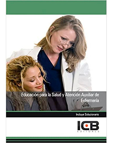 Manual Educación Para La Salud Y Atención Auxiliar De Enfermería Icb, de Icb. Editorial ICB Editores, tapa blanda en español, 2014