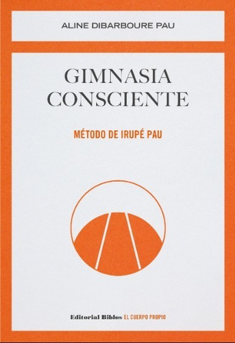 Gimnasia Consciente. Método De Irupé Pau - Dibarboure Pau