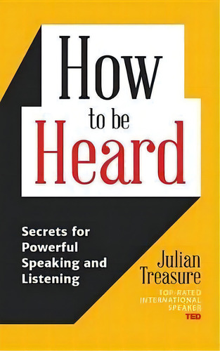 How To Be Heard : Secrets For Powerful Speaking And Listening, De Julian Treasure. Editorial Mango Media, Tapa Blanda En Inglés