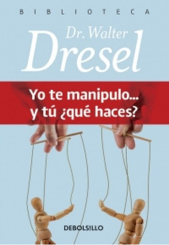 Yo Te Manipulo...y Tú ¿qué Haces? - Walter Dresel