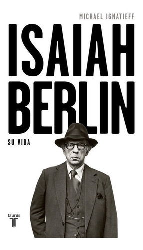Isaiah Berlin, De Ignatieff, Michael. Editorial Taurus, Tapa Dura En Español