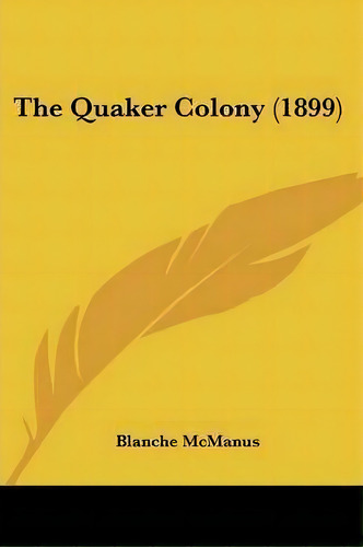 The Quaker Colony (1899), De Blanche Mcmanus. Editorial Kessinger Publishing, Tapa Blanda En Inglés