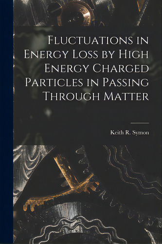 Fluctuations In Energy Loss By High Energy Charged Particles In Passing Through Matter, De Keith R Symon. Editorial Hassell Street Pr, Tapa Blanda En Inglés