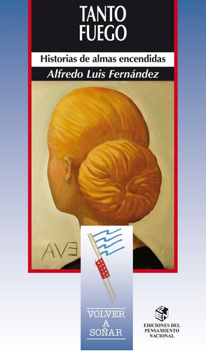 Tanto Fuego: Historias De Almas Encendidas, De Fernández Garvie A Sanyu. Serie N/a, Vol. Volumen Unico. Editorial Del Pensamiento Nacional, Tapa Blanda, Edición 1 En Español, 2013